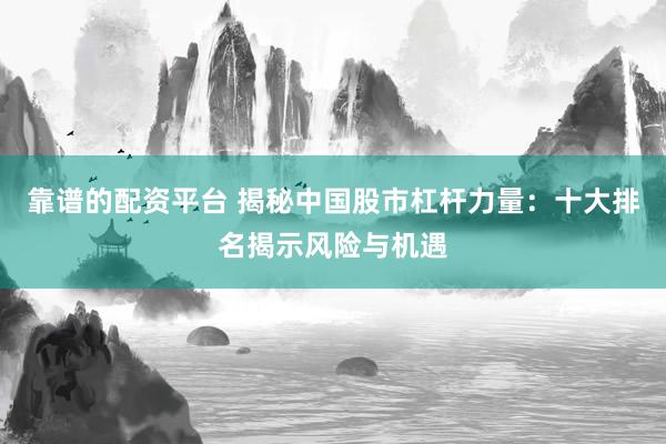 靠谱的配资平台 揭秘中国股市杠杆力量：十大排名揭示风险与机遇