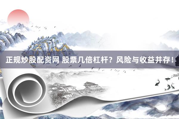 正规炒股配资网 股票几倍杠杆？风险与收益并存！