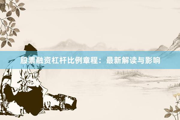 股票融资杠杆比例章程：最新解读与影响
