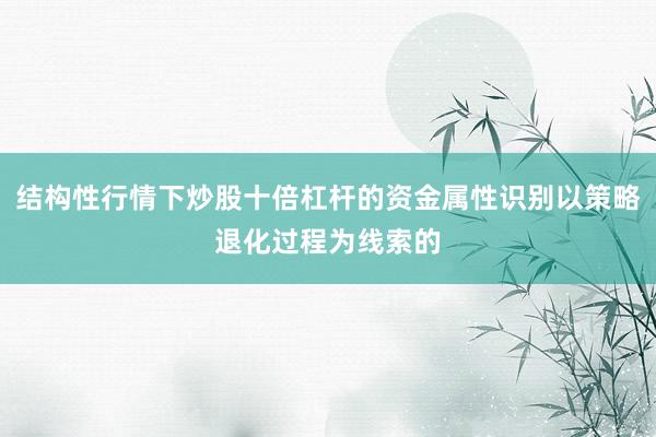 结构性行情下炒股十倍杠杆的资金属性识别以策略退化过程为线索的