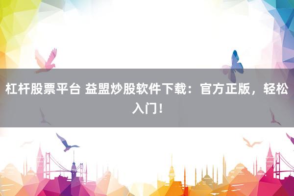 杠杆股票平台 益盟炒股软件下载：官方正版，轻松入门！