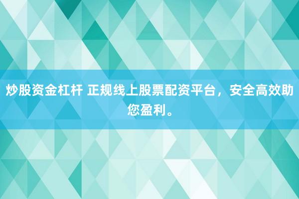 炒股资金杠杆 正规线上股票配资平台,安全高效助您盈利。
